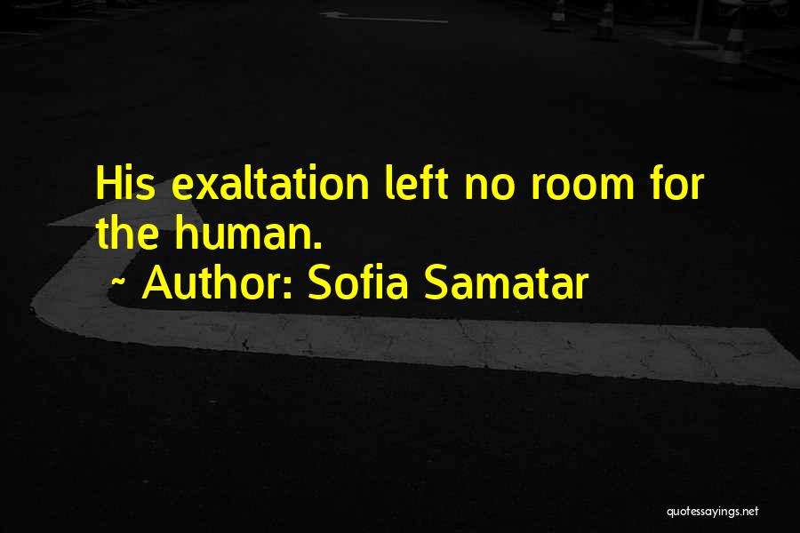 Sofia Samatar Quotes: His Exaltation Left No Room For The Human.