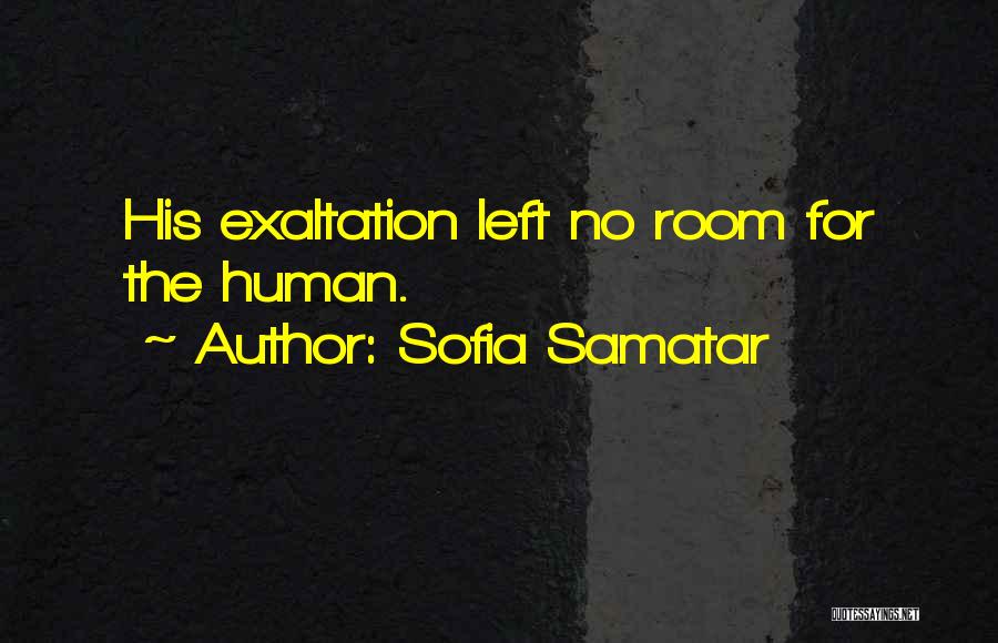 Sofia Samatar Quotes: His Exaltation Left No Room For The Human.