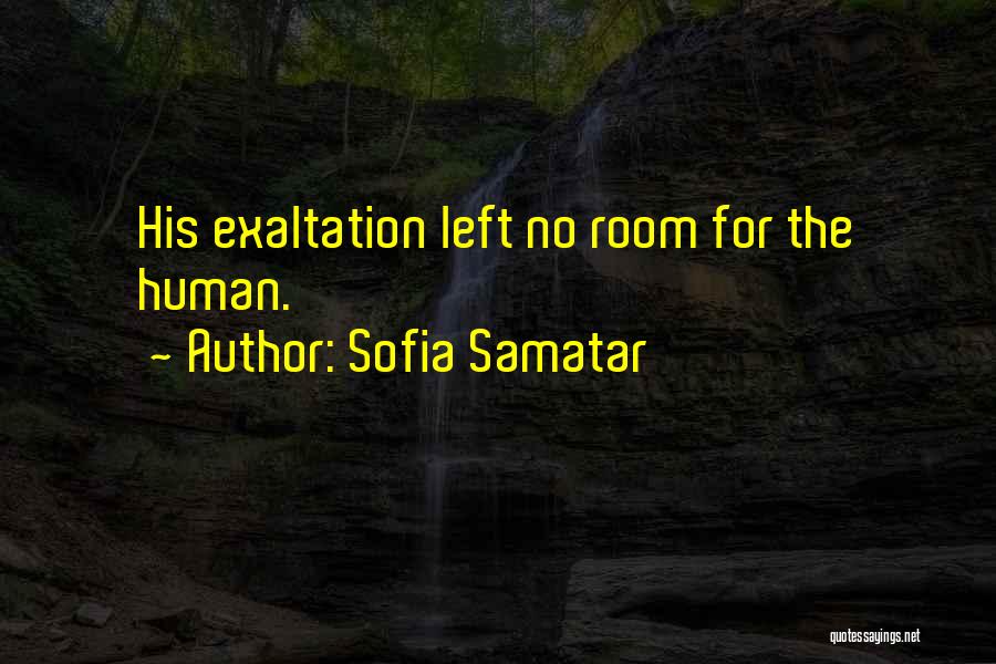 Sofia Samatar Quotes: His Exaltation Left No Room For The Human.