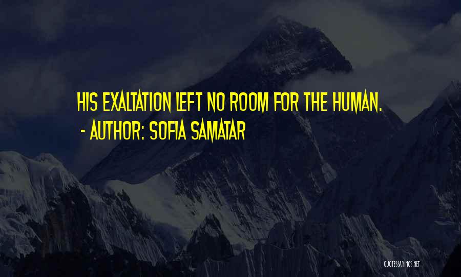 Sofia Samatar Quotes: His Exaltation Left No Room For The Human.