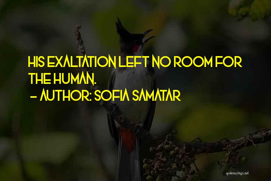 Sofia Samatar Quotes: His Exaltation Left No Room For The Human.