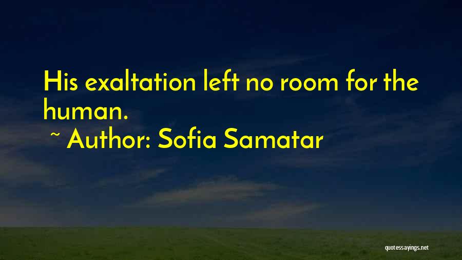 Sofia Samatar Quotes: His Exaltation Left No Room For The Human.