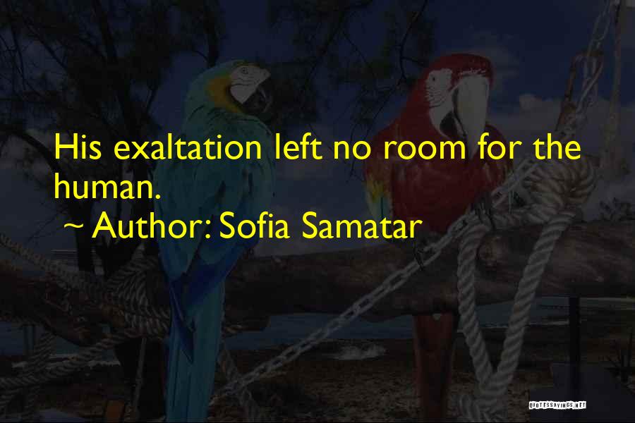 Sofia Samatar Quotes: His Exaltation Left No Room For The Human.