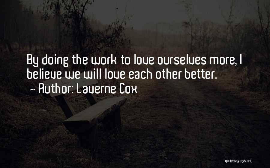 Laverne Cox Quotes: By Doing The Work To Love Ourselves More, I Believe We Will Love Each Other Better.