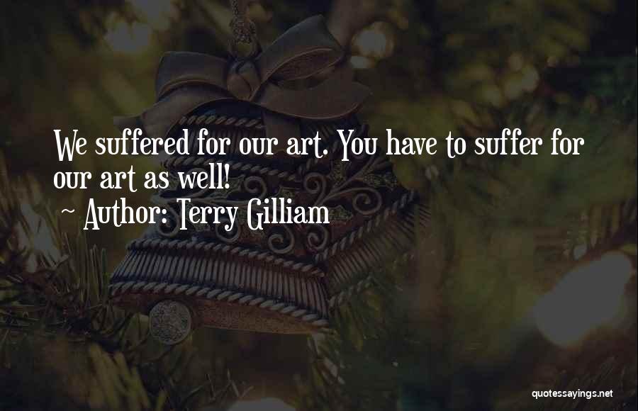 Terry Gilliam Quotes: We Suffered For Our Art. You Have To Suffer For Our Art As Well!