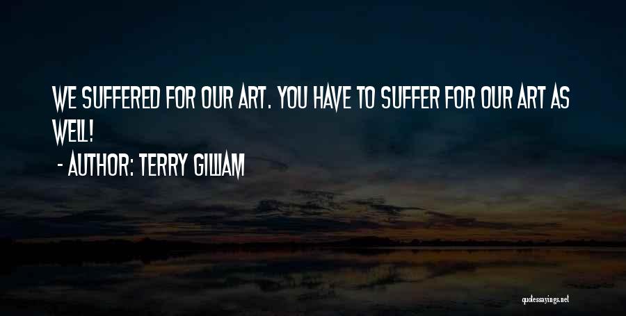 Terry Gilliam Quotes: We Suffered For Our Art. You Have To Suffer For Our Art As Well!