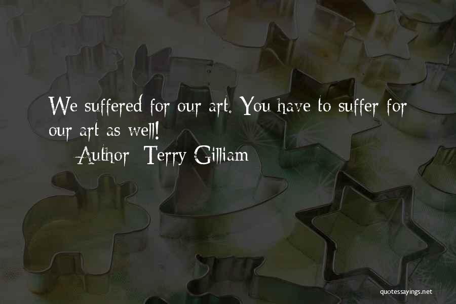 Terry Gilliam Quotes: We Suffered For Our Art. You Have To Suffer For Our Art As Well!