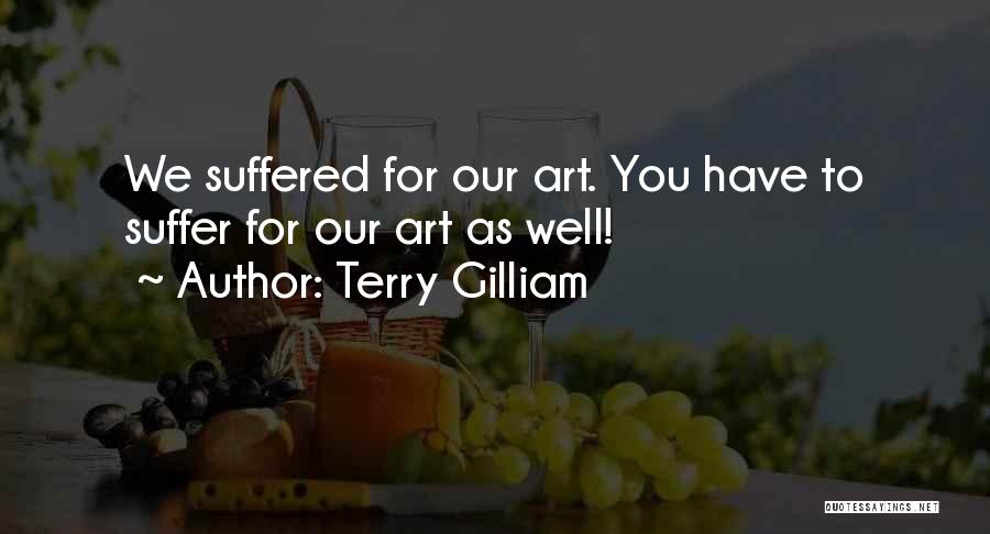Terry Gilliam Quotes: We Suffered For Our Art. You Have To Suffer For Our Art As Well!