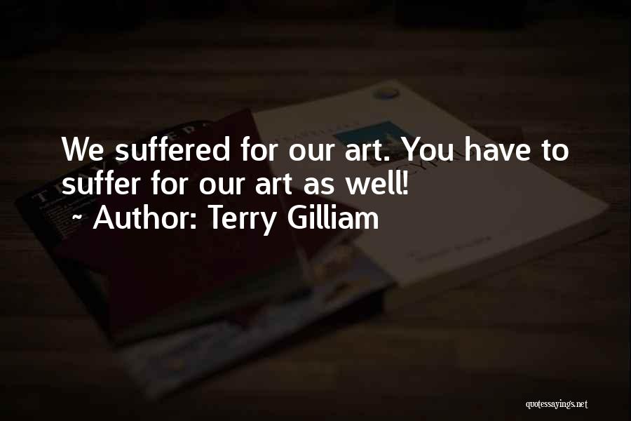 Terry Gilliam Quotes: We Suffered For Our Art. You Have To Suffer For Our Art As Well!