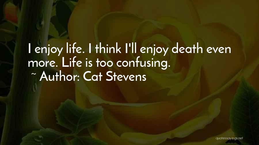 Cat Stevens Quotes: I Enjoy Life. I Think I'll Enjoy Death Even More. Life Is Too Confusing.