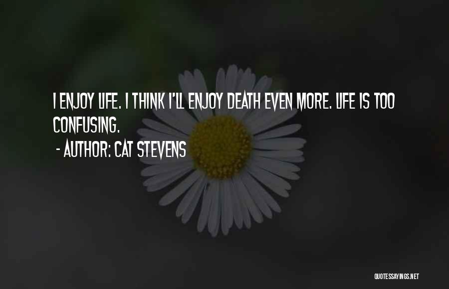 Cat Stevens Quotes: I Enjoy Life. I Think I'll Enjoy Death Even More. Life Is Too Confusing.
