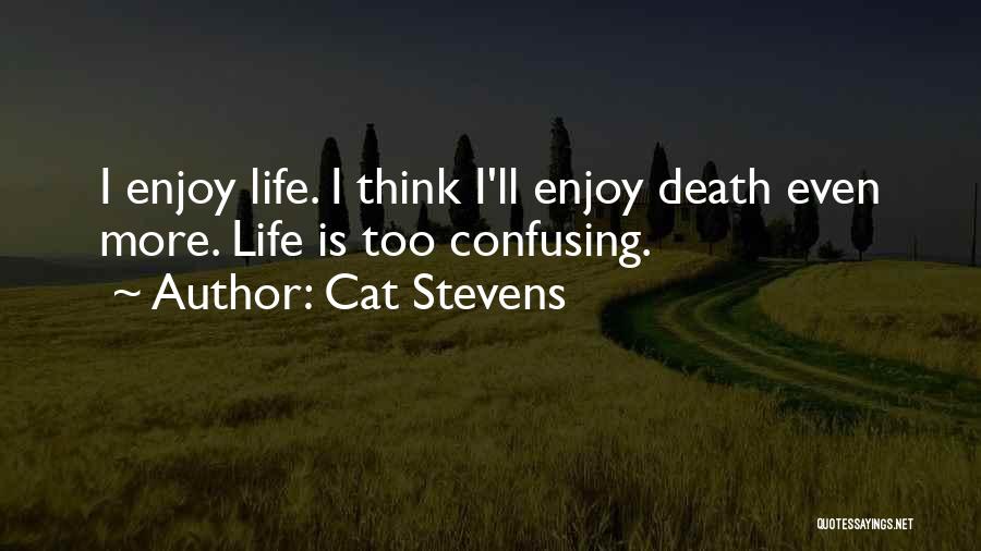 Cat Stevens Quotes: I Enjoy Life. I Think I'll Enjoy Death Even More. Life Is Too Confusing.