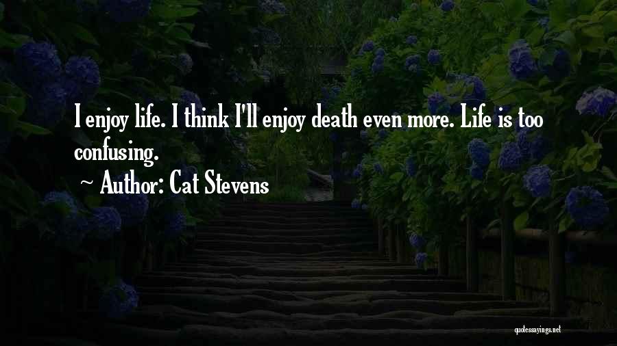 Cat Stevens Quotes: I Enjoy Life. I Think I'll Enjoy Death Even More. Life Is Too Confusing.