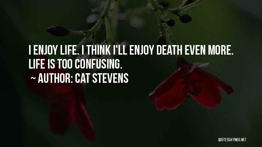 Cat Stevens Quotes: I Enjoy Life. I Think I'll Enjoy Death Even More. Life Is Too Confusing.