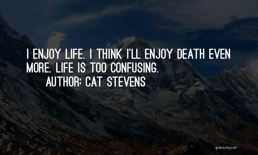 Cat Stevens Quotes: I Enjoy Life. I Think I'll Enjoy Death Even More. Life Is Too Confusing.