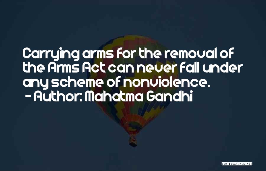 Mahatma Gandhi Quotes: Carrying Arms For The Removal Of The Arms Act Can Never Fall Under Any Scheme Of Nonviolence.