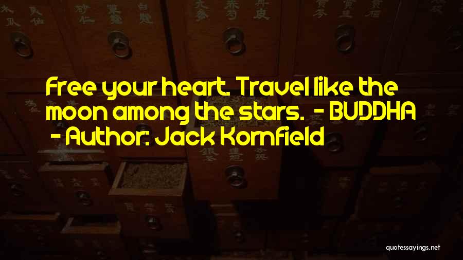 Jack Kornfield Quotes: Free Your Heart. Travel Like The Moon Among The Stars. - Buddha