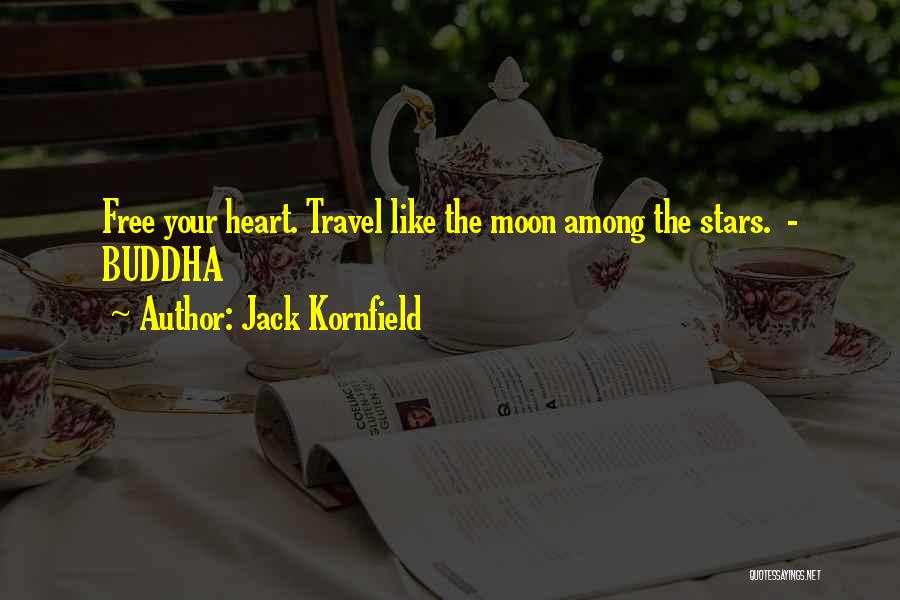 Jack Kornfield Quotes: Free Your Heart. Travel Like The Moon Among The Stars. - Buddha