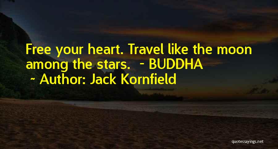 Jack Kornfield Quotes: Free Your Heart. Travel Like The Moon Among The Stars. - Buddha