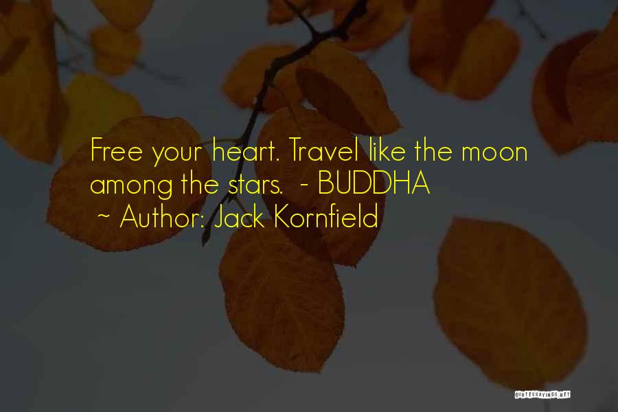 Jack Kornfield Quotes: Free Your Heart. Travel Like The Moon Among The Stars. - Buddha