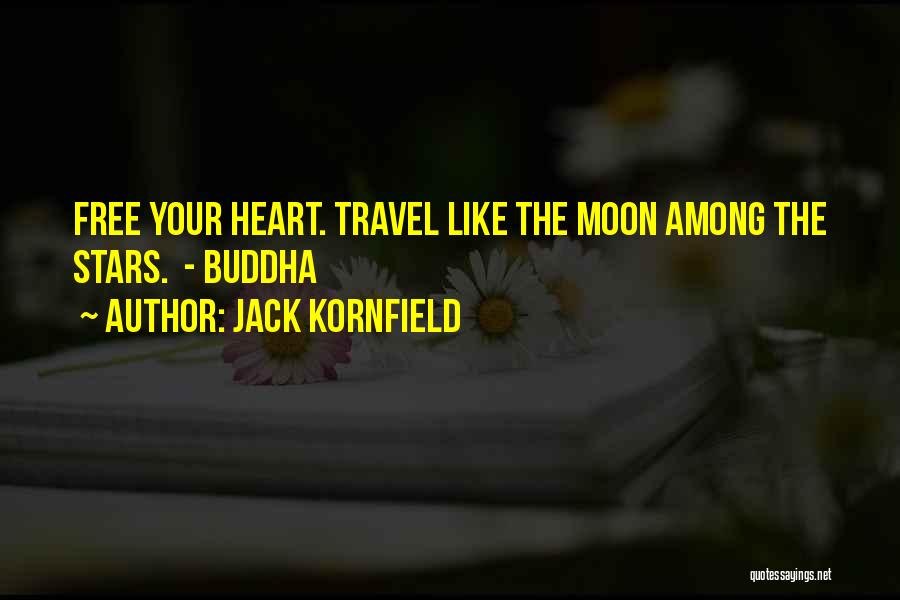 Jack Kornfield Quotes: Free Your Heart. Travel Like The Moon Among The Stars. - Buddha