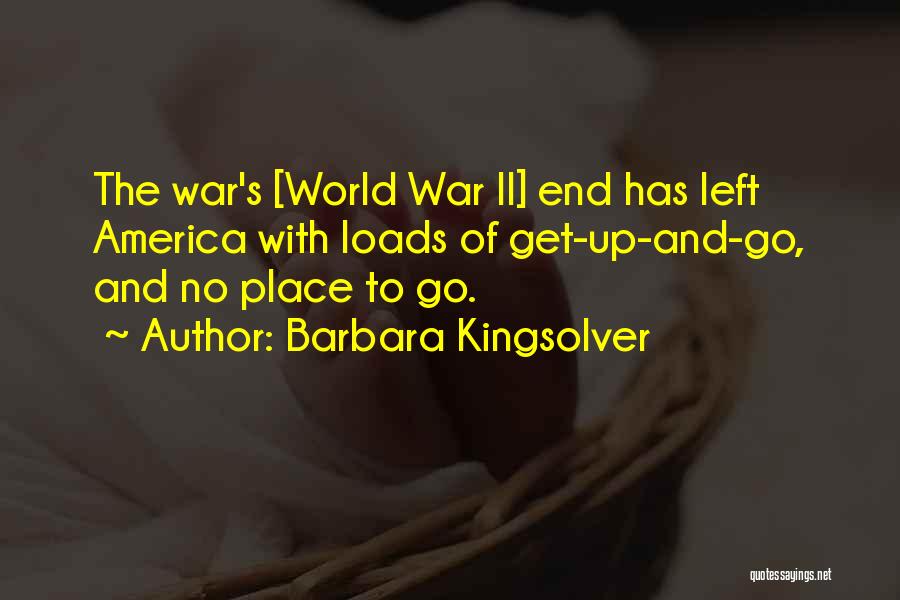 Barbara Kingsolver Quotes: The War's [world War Ii] End Has Left America With Loads Of Get-up-and-go, And No Place To Go.