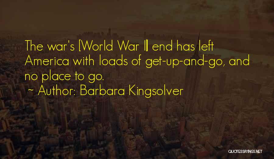 Barbara Kingsolver Quotes: The War's [world War Ii] End Has Left America With Loads Of Get-up-and-go, And No Place To Go.
