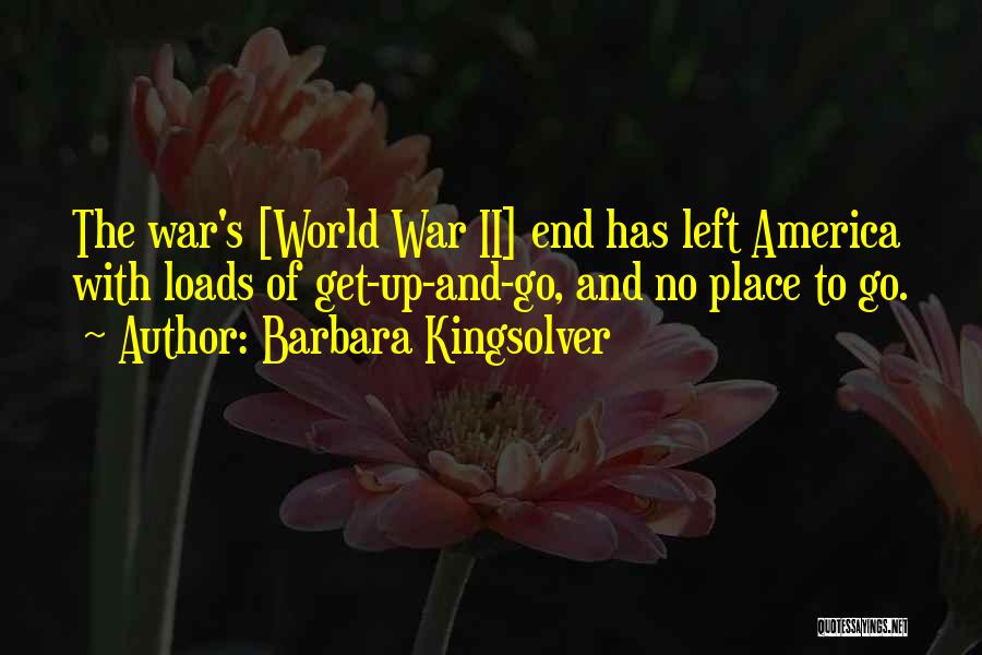 Barbara Kingsolver Quotes: The War's [world War Ii] End Has Left America With Loads Of Get-up-and-go, And No Place To Go.