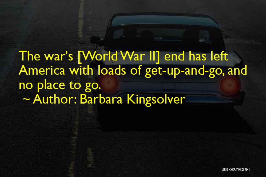 Barbara Kingsolver Quotes: The War's [world War Ii] End Has Left America With Loads Of Get-up-and-go, And No Place To Go.