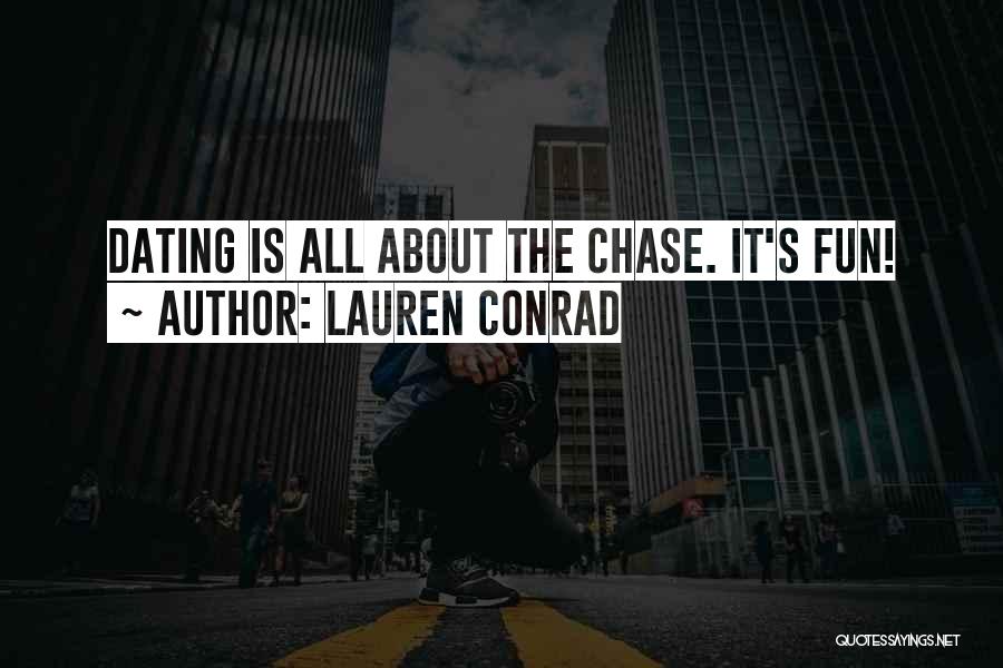 Lauren Conrad Quotes: Dating Is All About The Chase. It's Fun!
