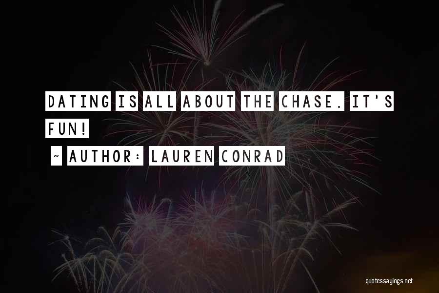 Lauren Conrad Quotes: Dating Is All About The Chase. It's Fun!