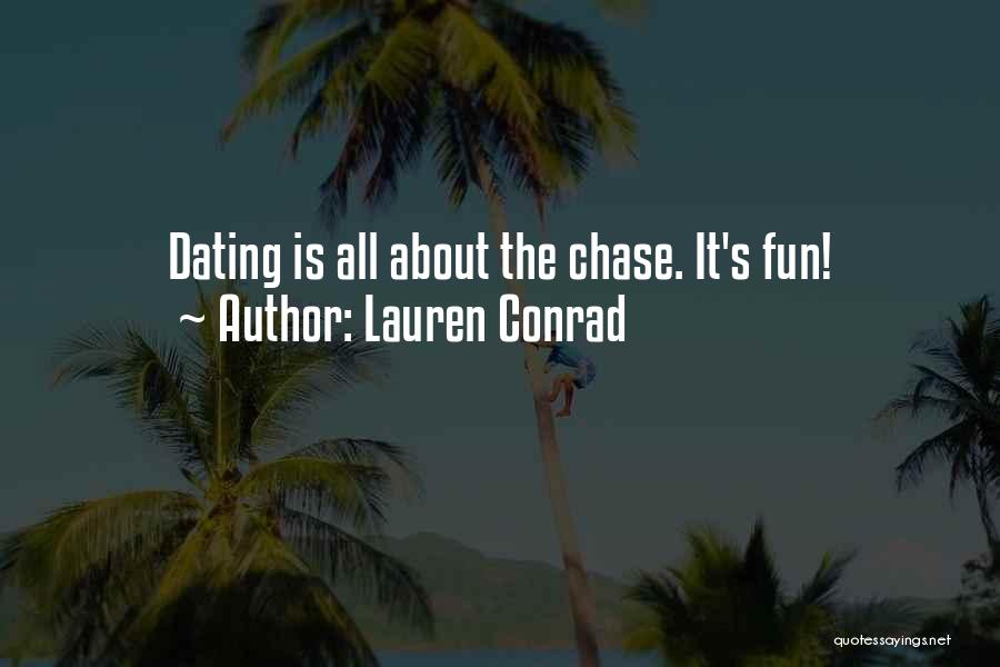 Lauren Conrad Quotes: Dating Is All About The Chase. It's Fun!