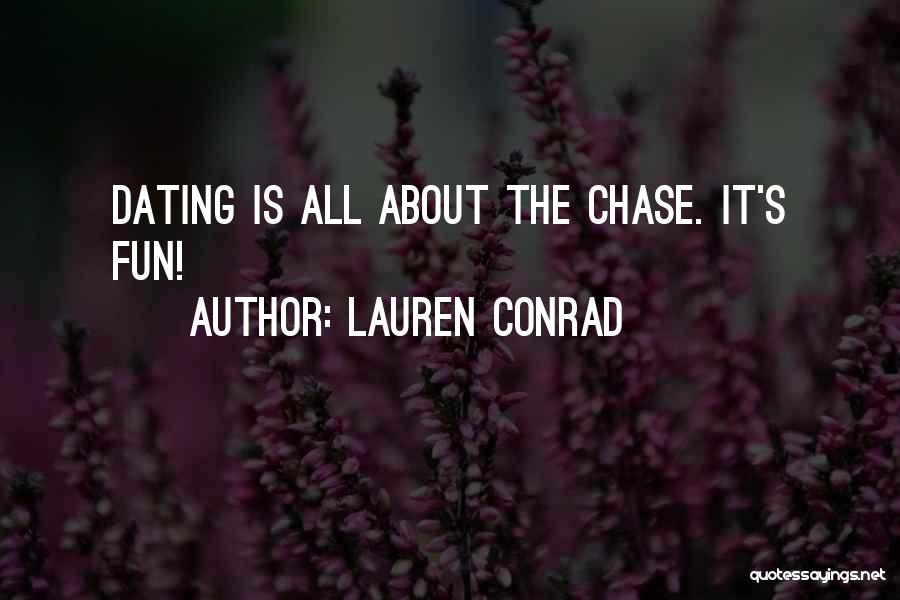 Lauren Conrad Quotes: Dating Is All About The Chase. It's Fun!