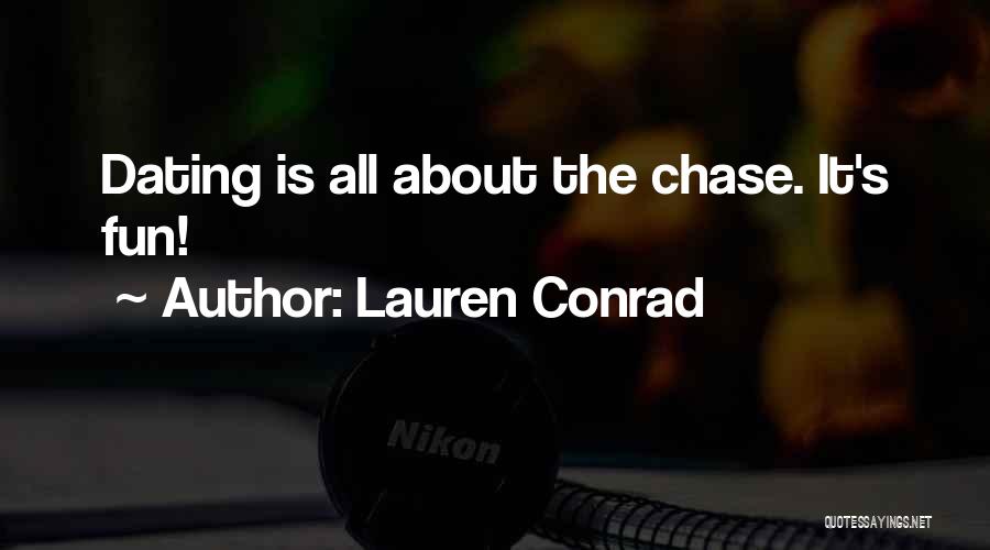 Lauren Conrad Quotes: Dating Is All About The Chase. It's Fun!