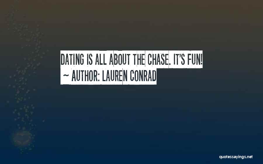 Lauren Conrad Quotes: Dating Is All About The Chase. It's Fun!