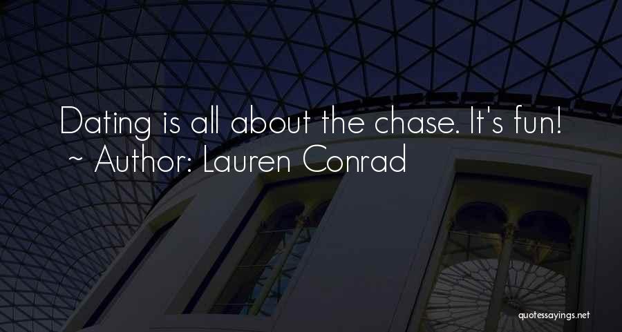 Lauren Conrad Quotes: Dating Is All About The Chase. It's Fun!