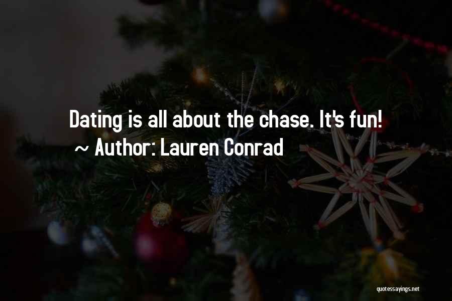 Lauren Conrad Quotes: Dating Is All About The Chase. It's Fun!