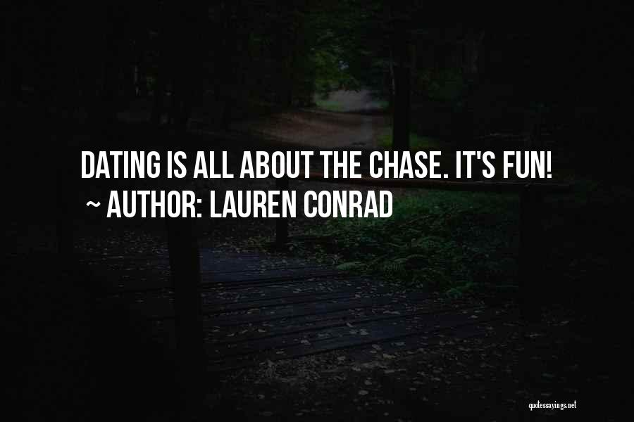 Lauren Conrad Quotes: Dating Is All About The Chase. It's Fun!