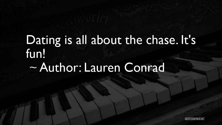 Lauren Conrad Quotes: Dating Is All About The Chase. It's Fun!