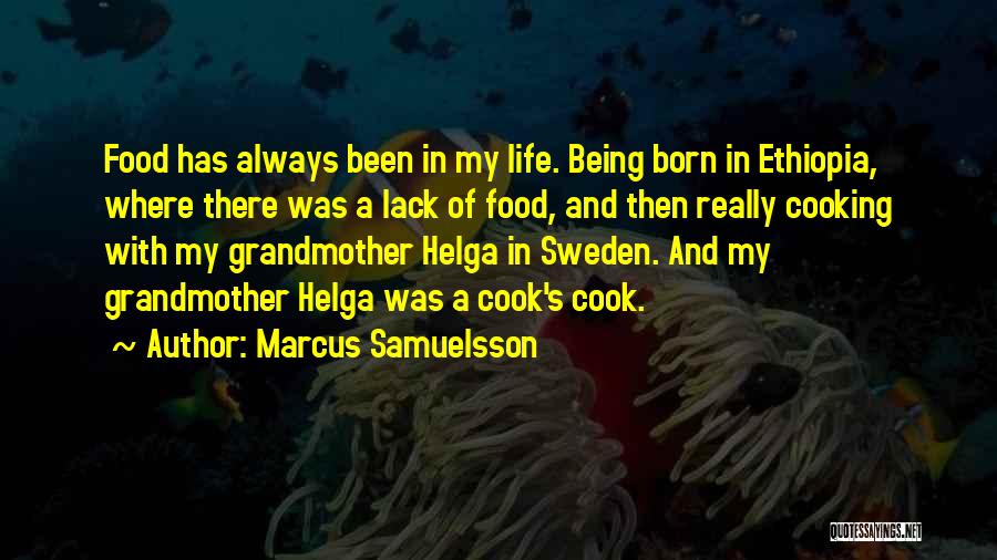 Marcus Samuelsson Quotes: Food Has Always Been In My Life. Being Born In Ethiopia, Where There Was A Lack Of Food, And Then