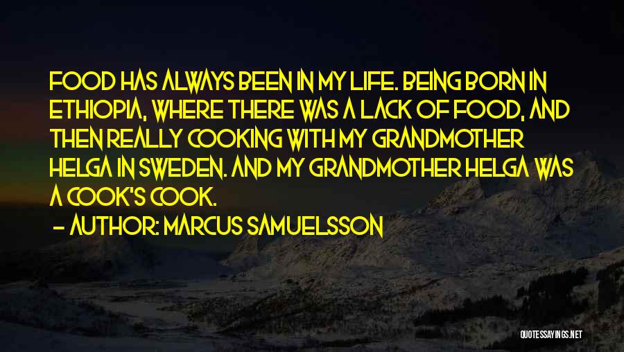 Marcus Samuelsson Quotes: Food Has Always Been In My Life. Being Born In Ethiopia, Where There Was A Lack Of Food, And Then