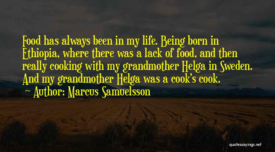 Marcus Samuelsson Quotes: Food Has Always Been In My Life. Being Born In Ethiopia, Where There Was A Lack Of Food, And Then