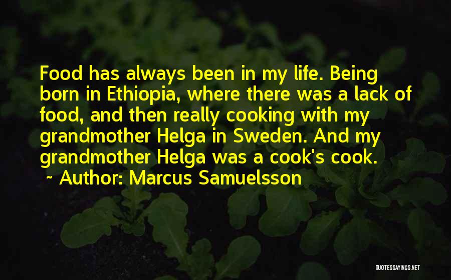 Marcus Samuelsson Quotes: Food Has Always Been In My Life. Being Born In Ethiopia, Where There Was A Lack Of Food, And Then
