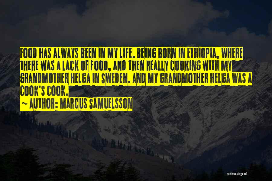 Marcus Samuelsson Quotes: Food Has Always Been In My Life. Being Born In Ethiopia, Where There Was A Lack Of Food, And Then