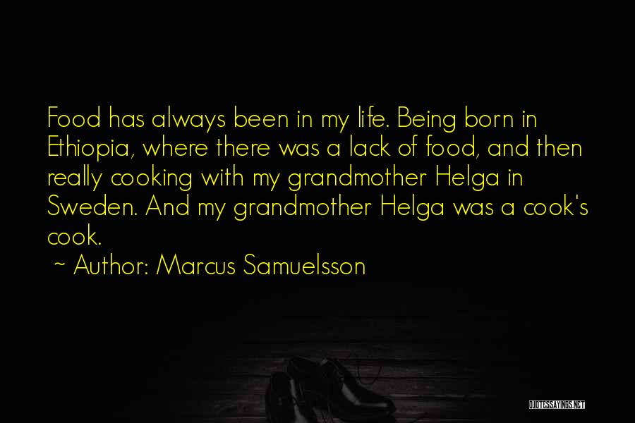 Marcus Samuelsson Quotes: Food Has Always Been In My Life. Being Born In Ethiopia, Where There Was A Lack Of Food, And Then