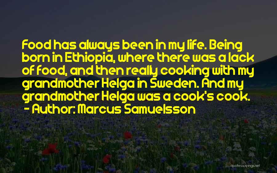 Marcus Samuelsson Quotes: Food Has Always Been In My Life. Being Born In Ethiopia, Where There Was A Lack Of Food, And Then