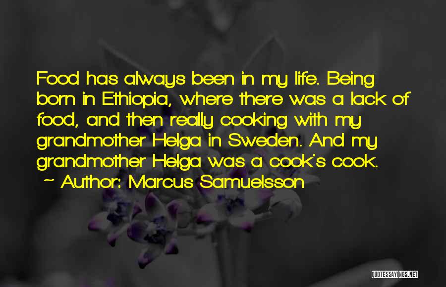 Marcus Samuelsson Quotes: Food Has Always Been In My Life. Being Born In Ethiopia, Where There Was A Lack Of Food, And Then
