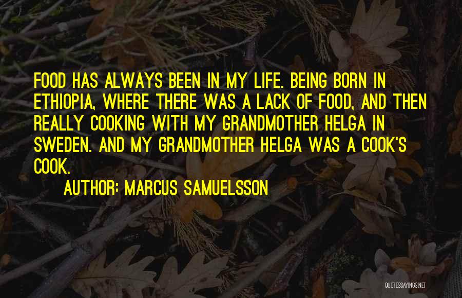 Marcus Samuelsson Quotes: Food Has Always Been In My Life. Being Born In Ethiopia, Where There Was A Lack Of Food, And Then