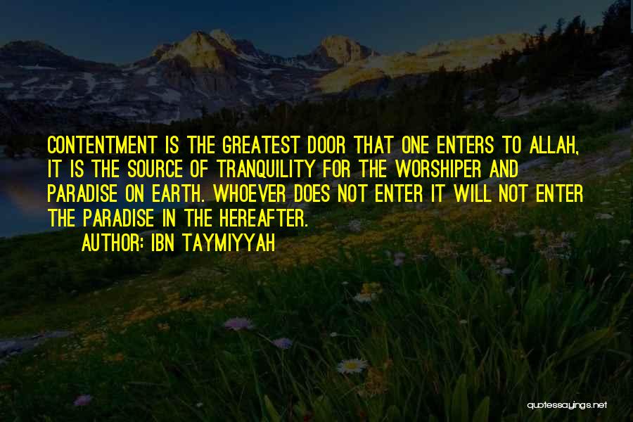 Ibn Taymiyyah Quotes: Contentment Is The Greatest Door That One Enters To Allah, It Is The Source Of Tranquility For The Worshiper And