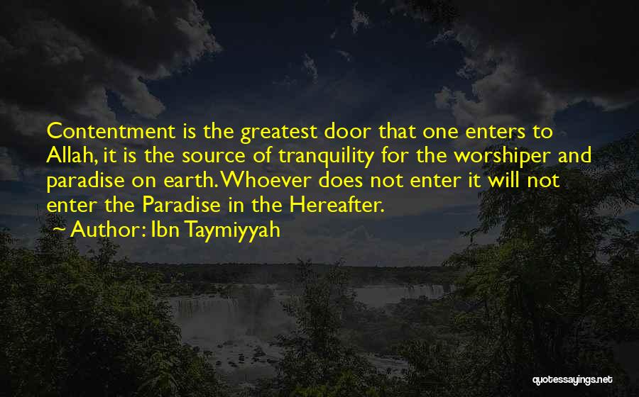 Ibn Taymiyyah Quotes: Contentment Is The Greatest Door That One Enters To Allah, It Is The Source Of Tranquility For The Worshiper And